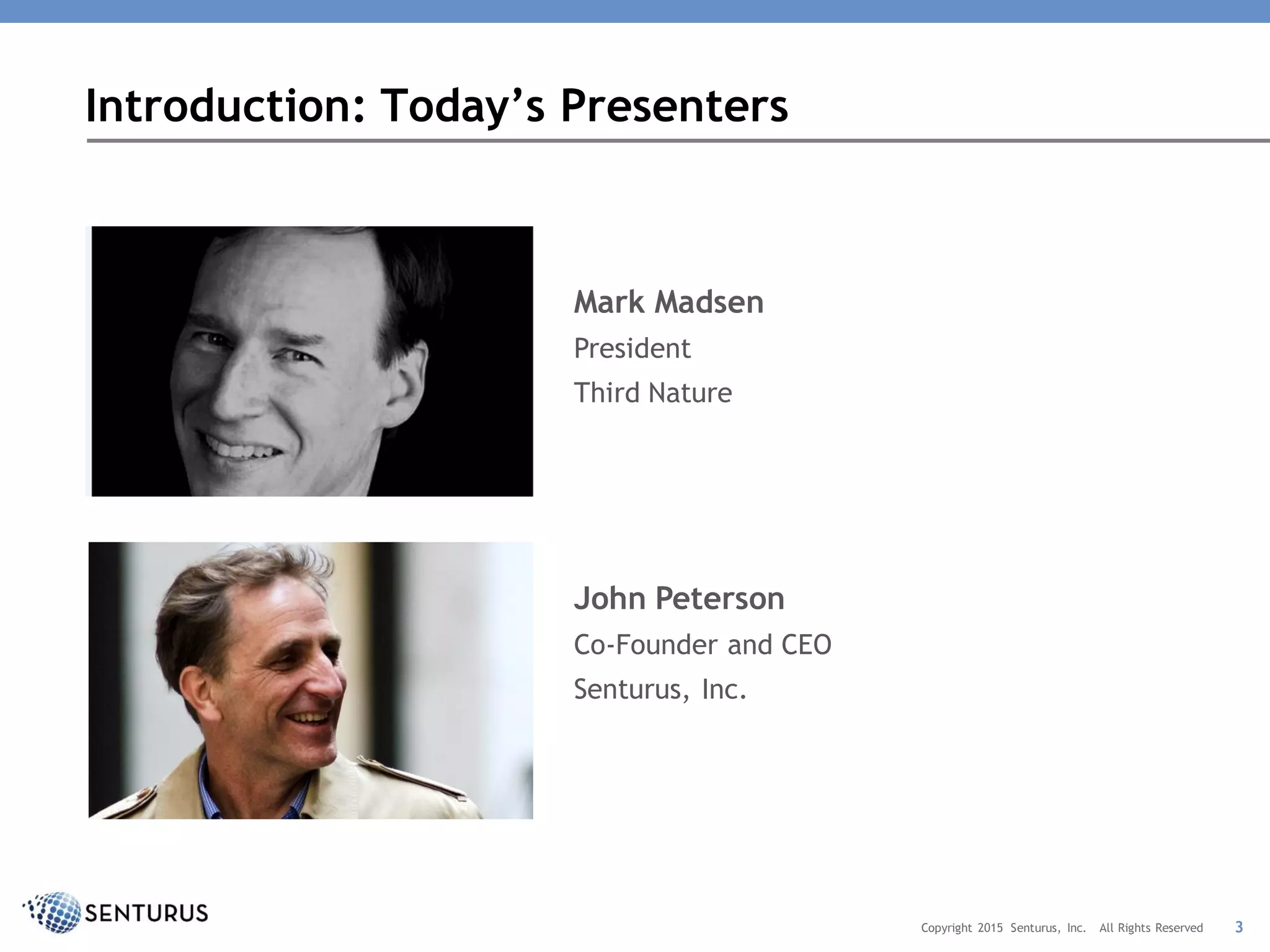Mark Madsen
President
Third Nature
Introduction: Today’s Presenters
Copyright 2015 Senturus, Inc. All Rights Reserved 3
John Peterson
Co-Founder and CEO
Senturus, Inc.
 
