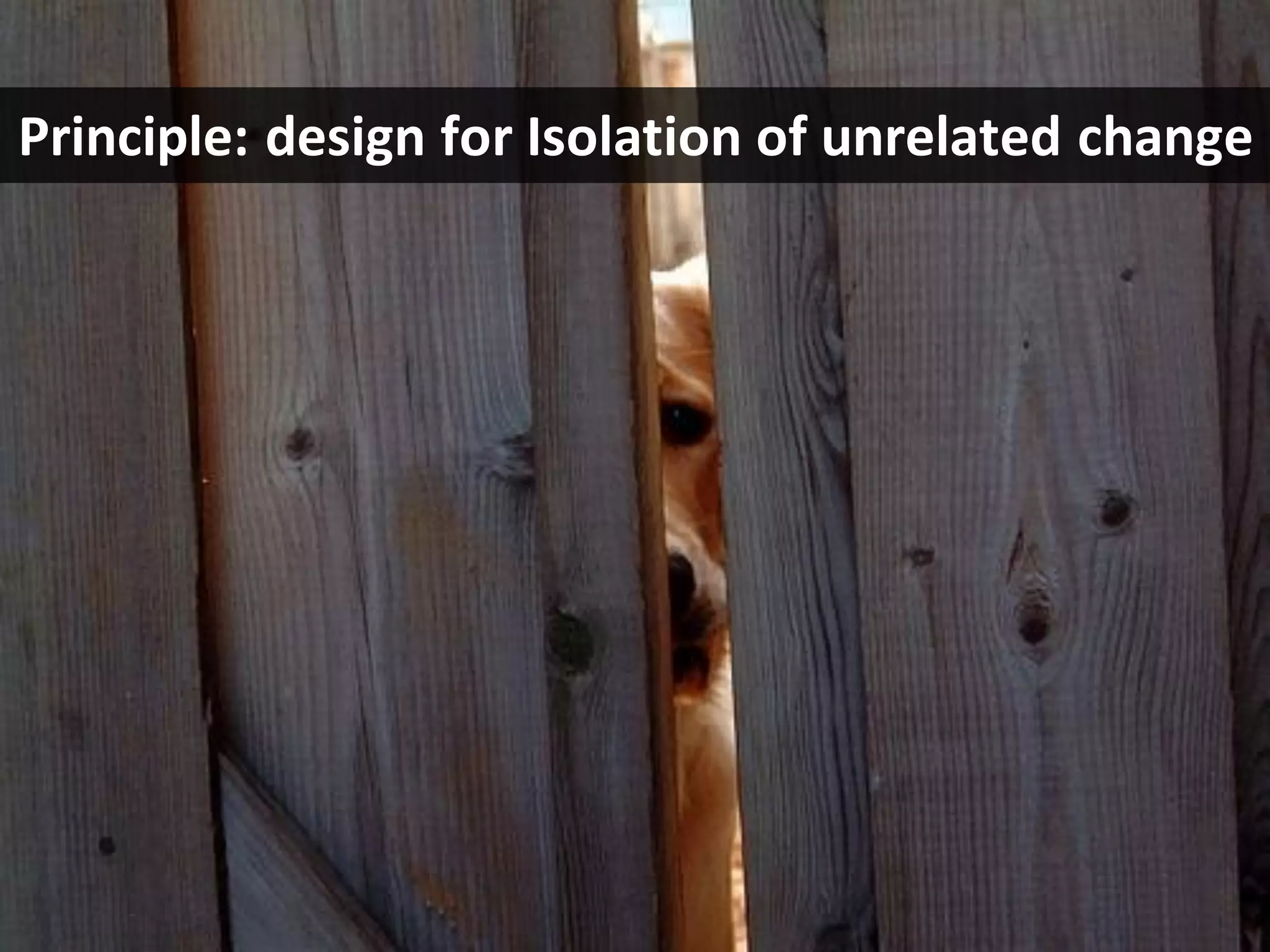 CopyrightThird Nature, Inc.
Principle: design for Isolation of unrelated change
 