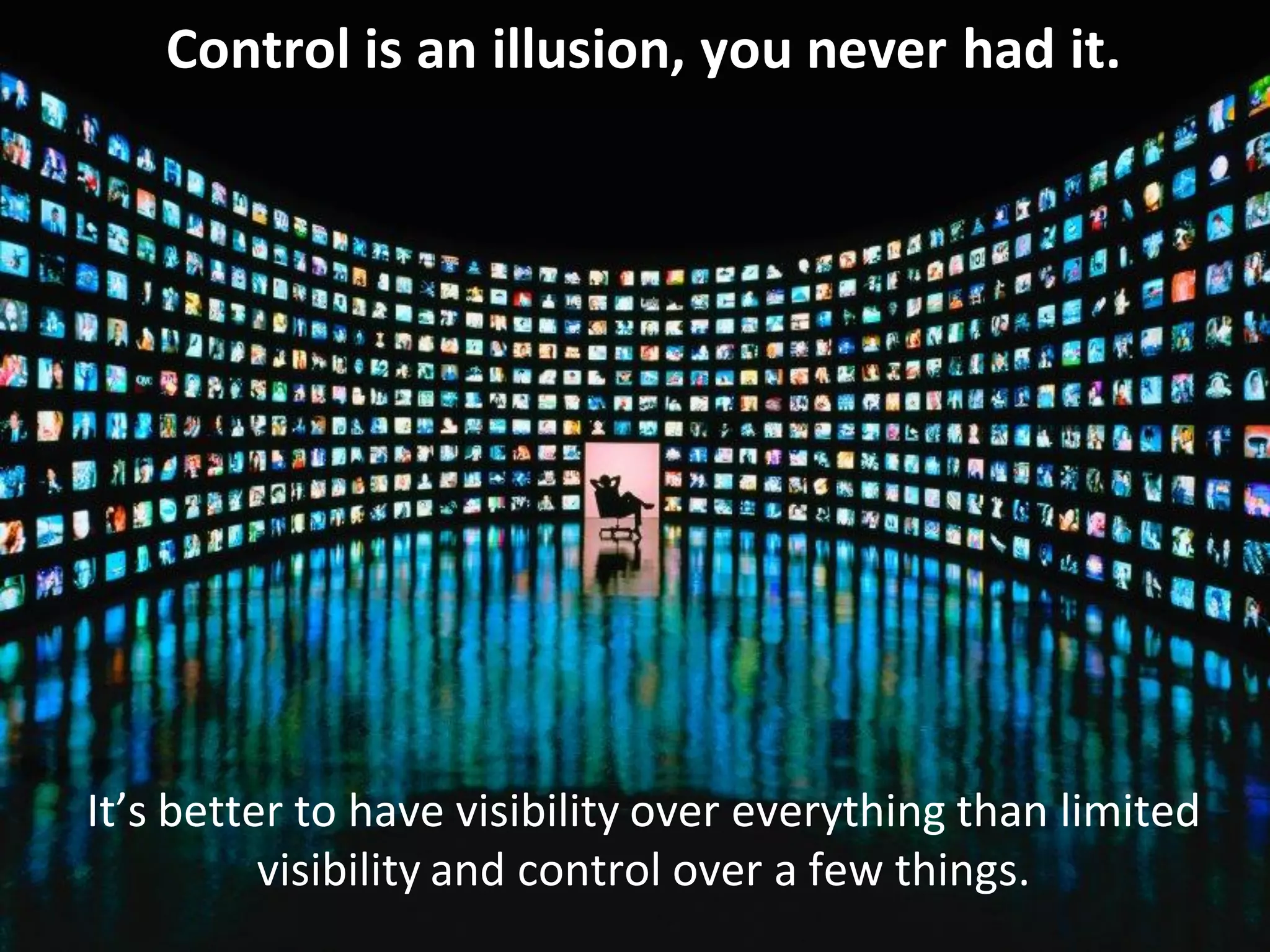 CopyrightThird Nature, Inc.
It’s better to have visibility over everything than limited
visibility and control over a few things.
Control is an illusion, you never had it.
 