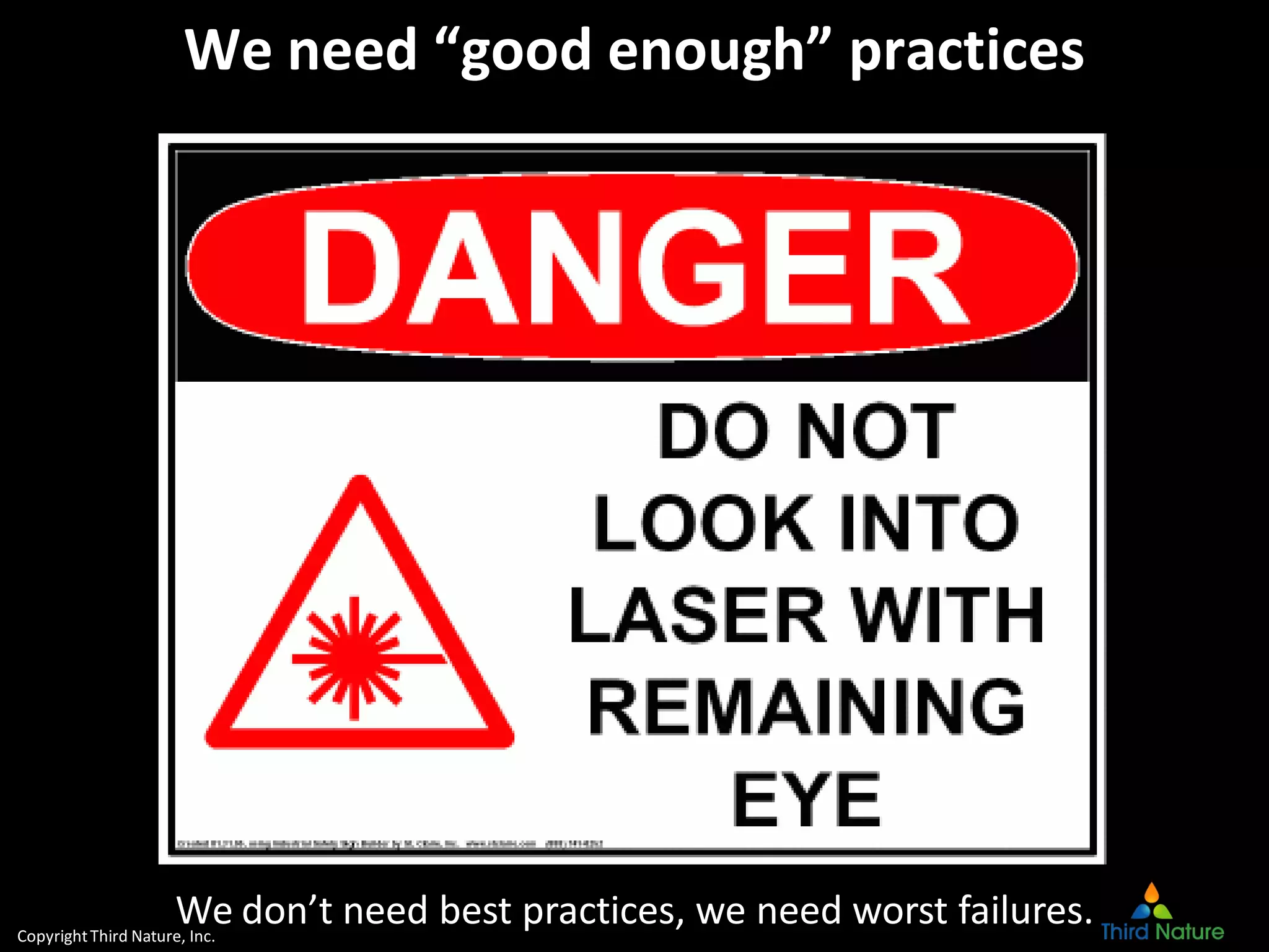 CopyrightThird Nature, Inc.
We need “good enough” practices
We don’t need best practices, we need worst failures.
 
