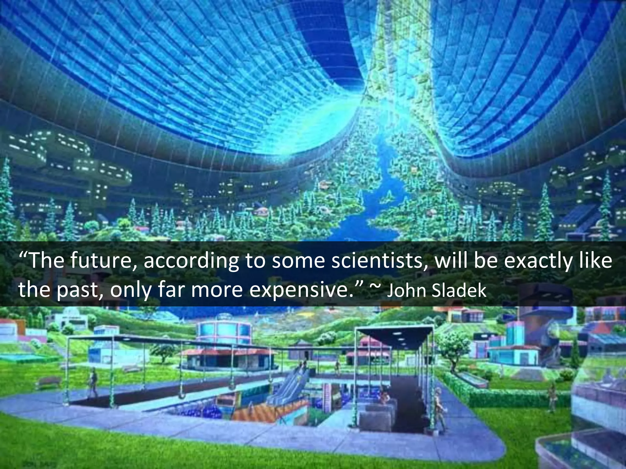 CopyrightThird Nature, Inc.
“The future, according to some scientists, will be exactly like
the past, only far more expensive.” ~ John Sladek
 