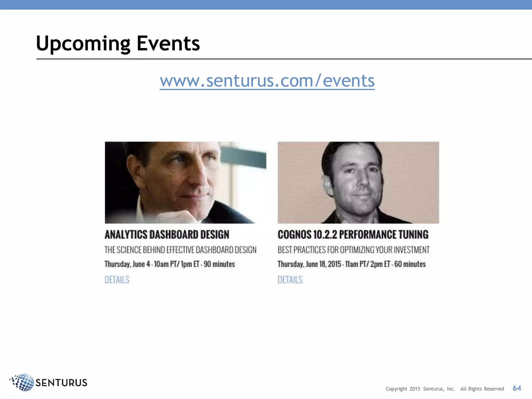 www.senturus.com/events
Upcoming Events
64Copyright 2015 Senturus, Inc. All Rights Reserved
 