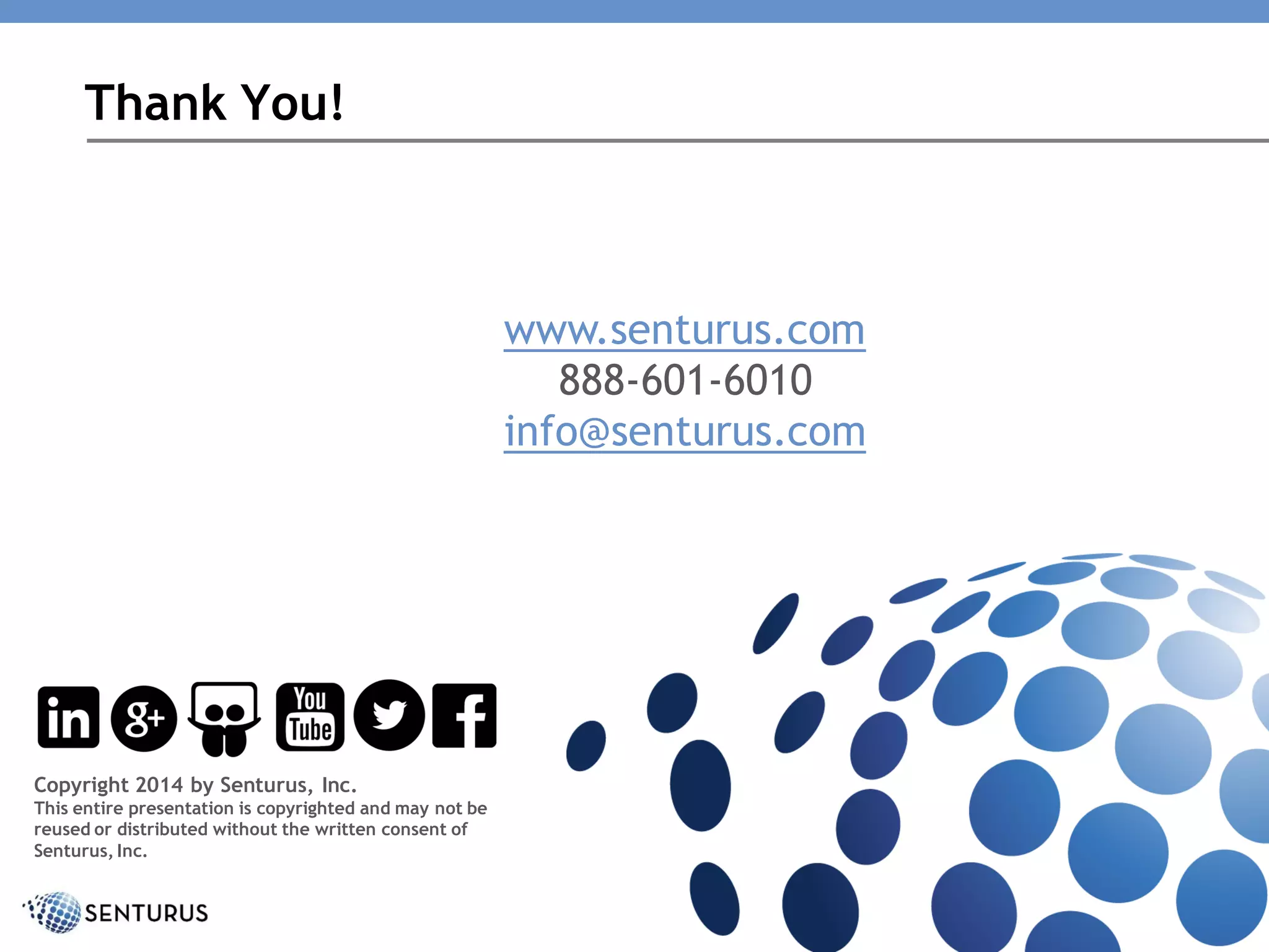 Thank You!
www.senturus.com
888-601-6010
info@senturus.com
Copyright 2014 by Senturus, Inc.
This entire presentation is copyrighted and may not be
reused or distributed without the written consent of
Senturus, Inc.
 