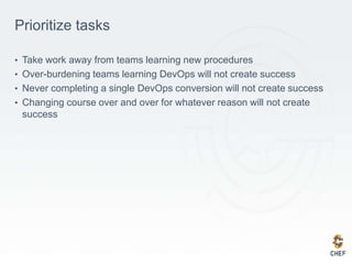 Prioritize tasks
• Take work away from teams learning new procedures
• Over-burdening teams learning DevOps will not creat...