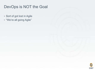 DevOps is NOT the Goal
• Sort of got lost in Agile
• “We’re all going Agile”
 