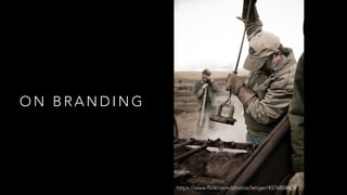 O N B R A N D I N G
https://www.flickr.com/photos/letiger/4576804809
 