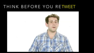 T H I N K B E F O R E Y O U R ETWEET
 