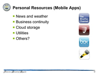 Personal Resources (Mobile Apps)

 News and weather
 Business continuity
 Cloud storage
 Utilities
 Others?




                                   17
 