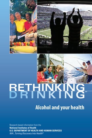 Research-based information from the
National Institutes of Health
U.S. DEPARTMENT OF HEALTH AND HUMAN SERVICES
NIH...Turning Discovery Into Health®
Alcohol and your health
SM
 