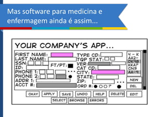 Mas software para medicina e
enfermagem ainda é assim...

 