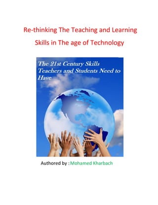 Re-thinking The Teaching and Learning
   Skills in The age of Technology




     Authored by : Mohamed Kharbach
 