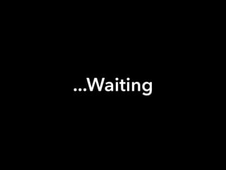 ...Waiting
 