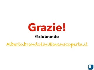 Grazie!
Alberto.brandolini@avanscoperta.it
@ziobrando
 