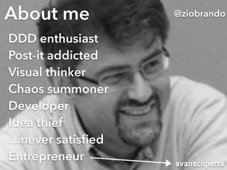 About me
@ziobrando
!
I do something else instead
@ziobrandoAbout me
DDD enthusiast
Post-it addicted
Visual thinker
Chaos summoner
Developer
Idea thief
…never satisﬁed
Entrepreneur avanscoperta
 