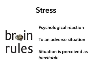 Stress
Psychological reaction
!
To an adverse situation
!
Situation is perceived as
inevitable
 