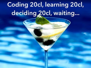 Coding 20cl, learning 20cl,
deciding 20cl, waiting...
 