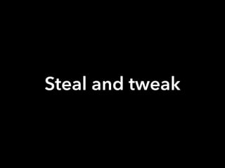 Steal and tweak
 
