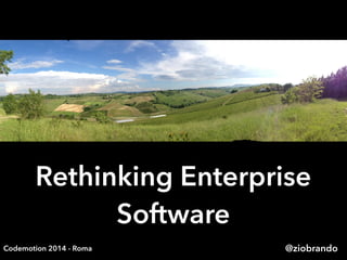 Rethinking Enterprise
Software
@ziobrandoCodemotion 2014 - Roma
 