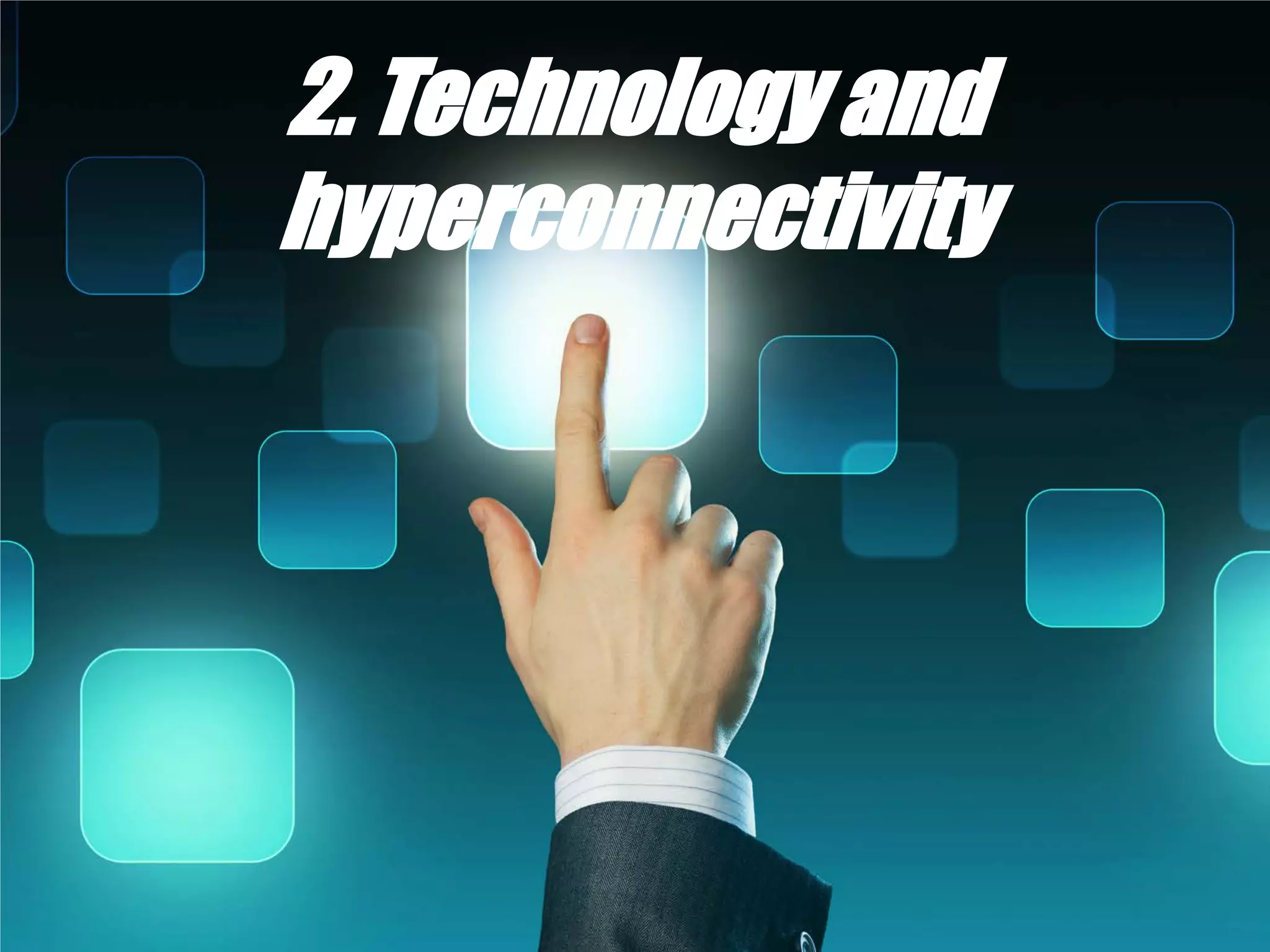 2. Technology and
hyperconnectivity
 