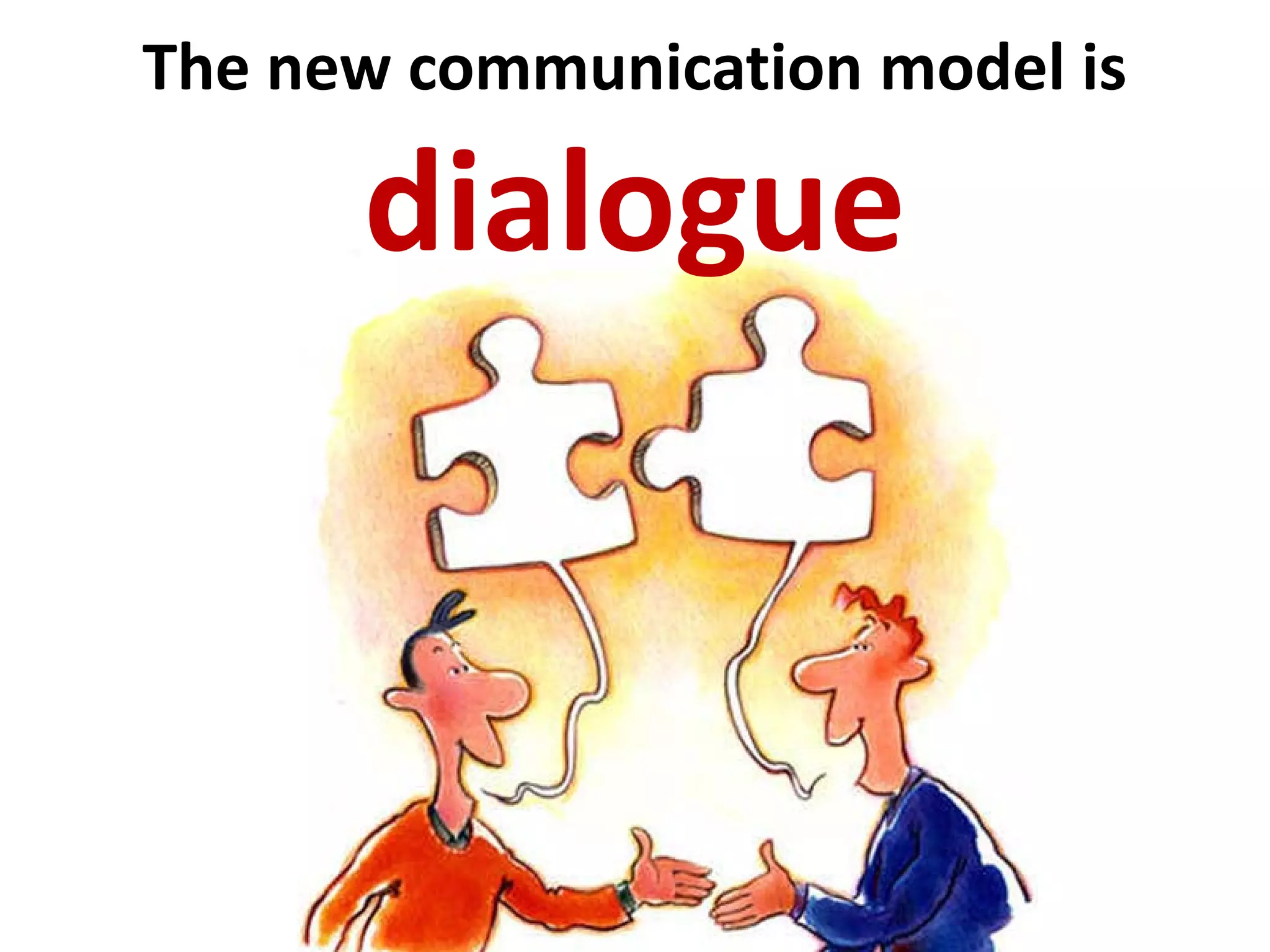 The new communication model is

      dialogue
 