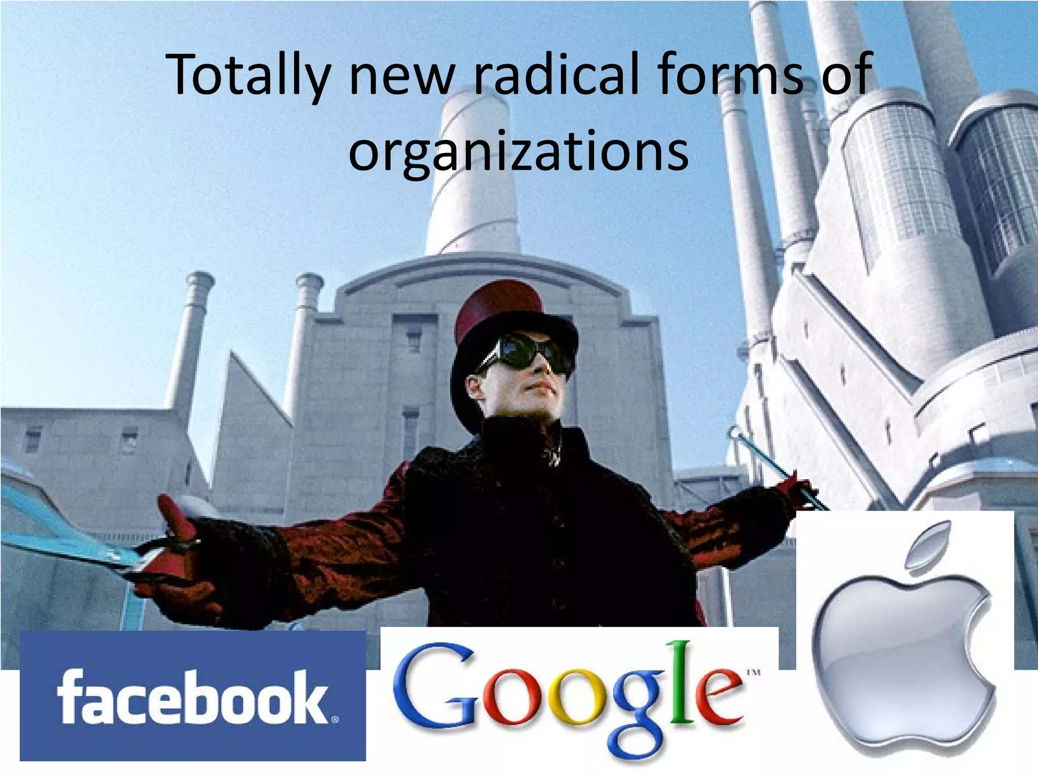 Totally new radical forms of
        organizations
 