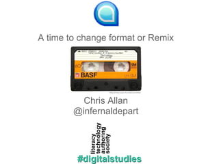 A time to change format or Remix




          Chris Allan
        @infernaldepart
 