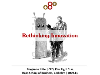 Rethinking Innovation


   Benjamin Joffe | CEO, Plus Eight Star
Haas School of Business, Berkeley | 2009.11
 