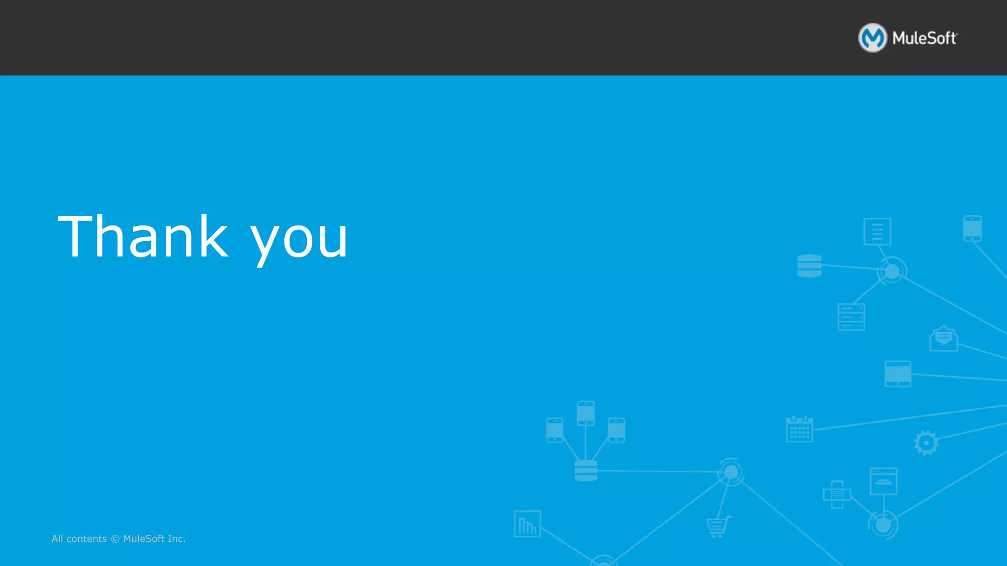 All contents © MuleSoft Inc.
Thank you
 
