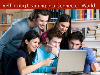 Rethinking Learning in a Connected World 
 