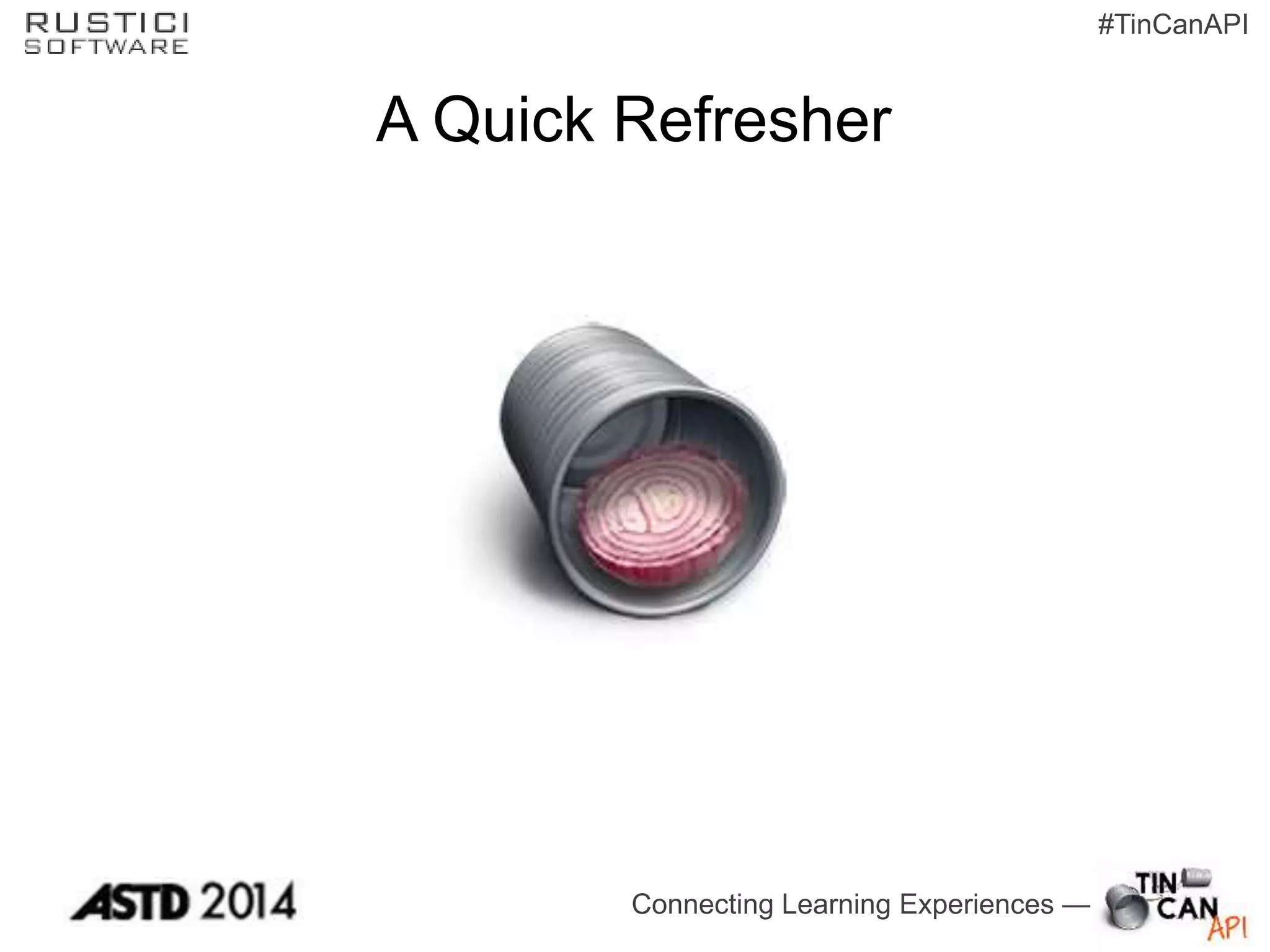 Connecting Learning Experiences —
#TinCanAPI
A Quick Refresher
 