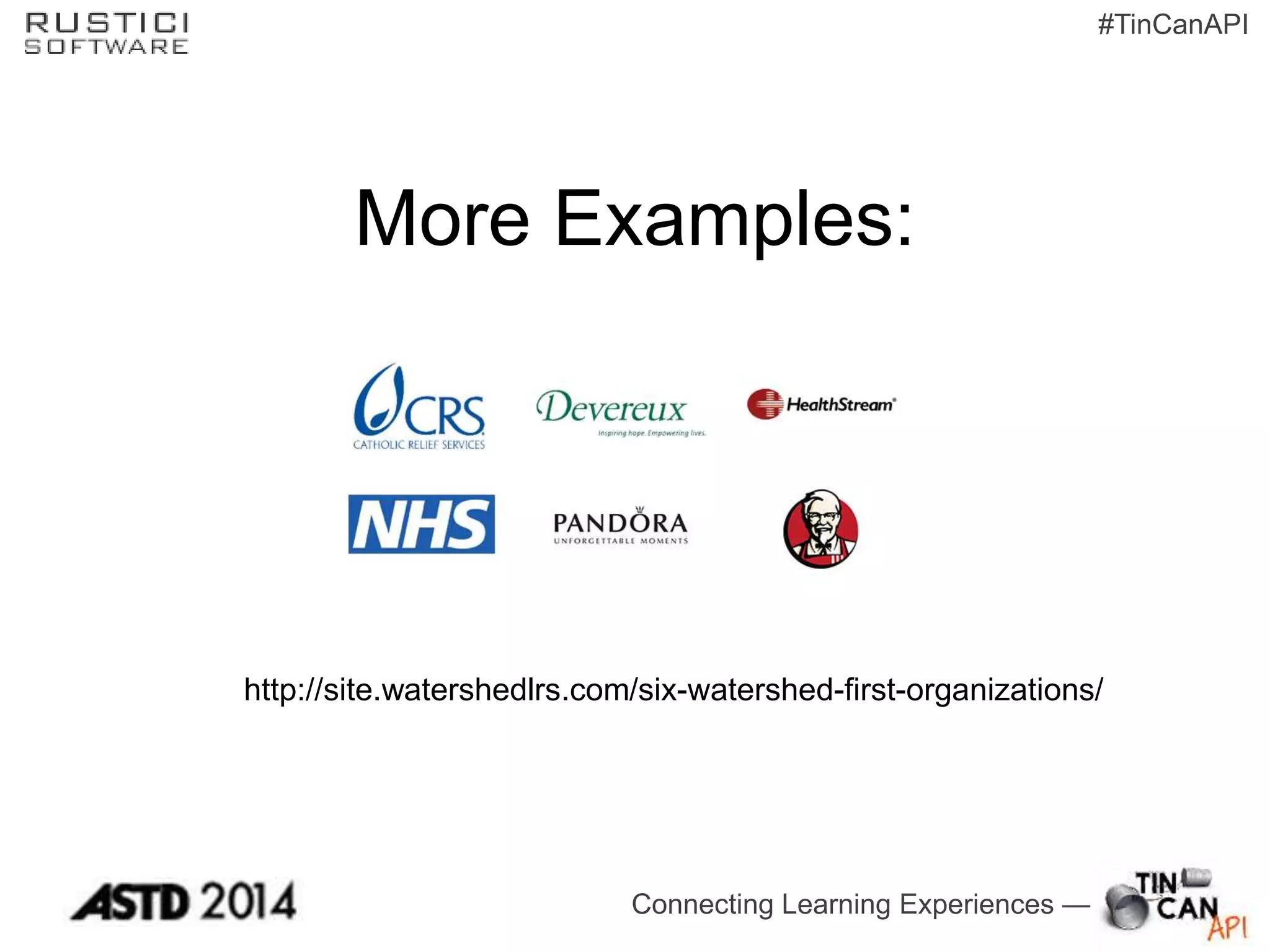 Connecting Learning Experiences —
#TinCanAPI
More Examples:
http://site.watershedlrs.com/six-watershed-first-organizations/
 