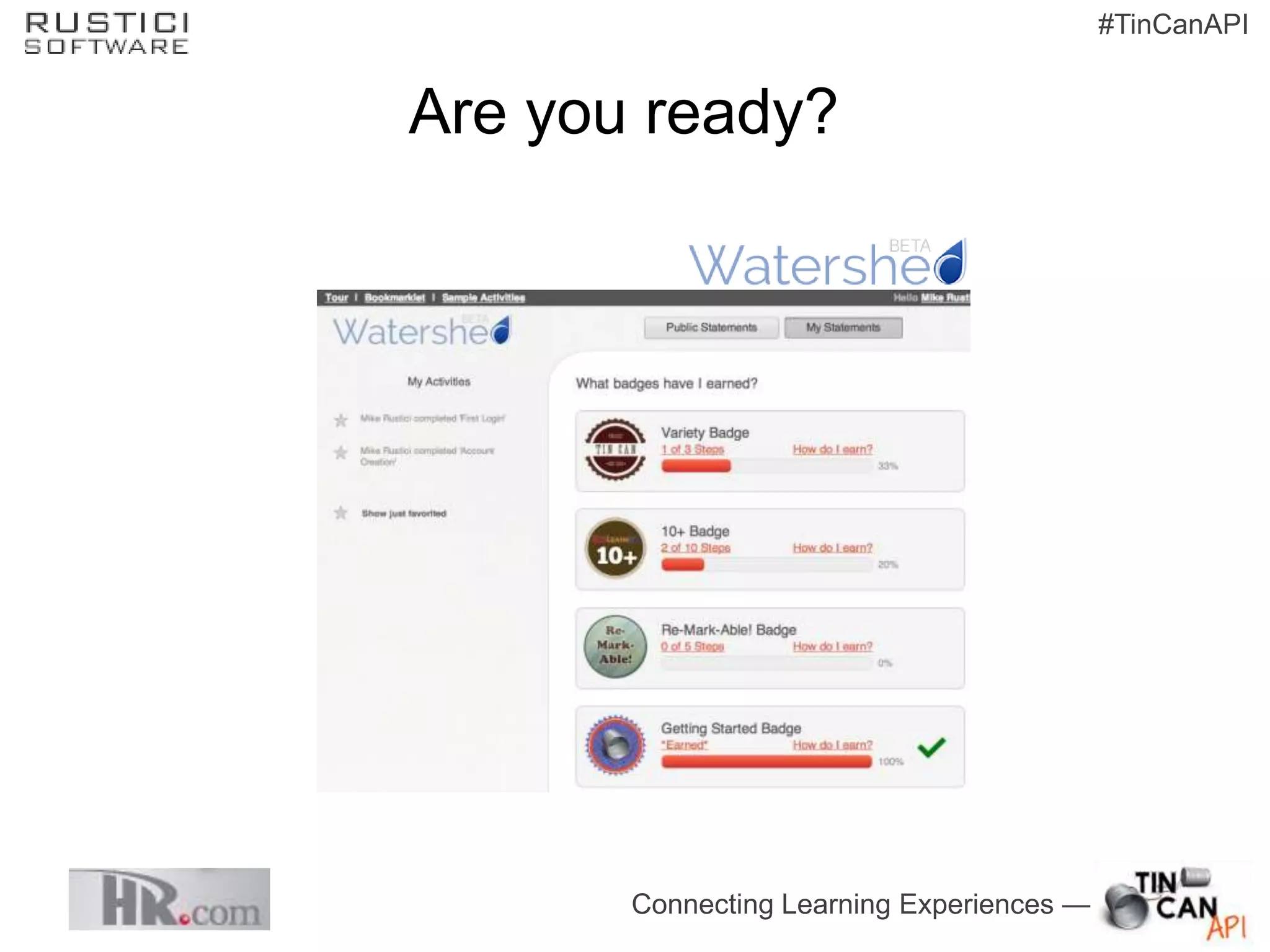 #TinCanAPI


Are you ready?




       Connecting Learning Experiences —
 
