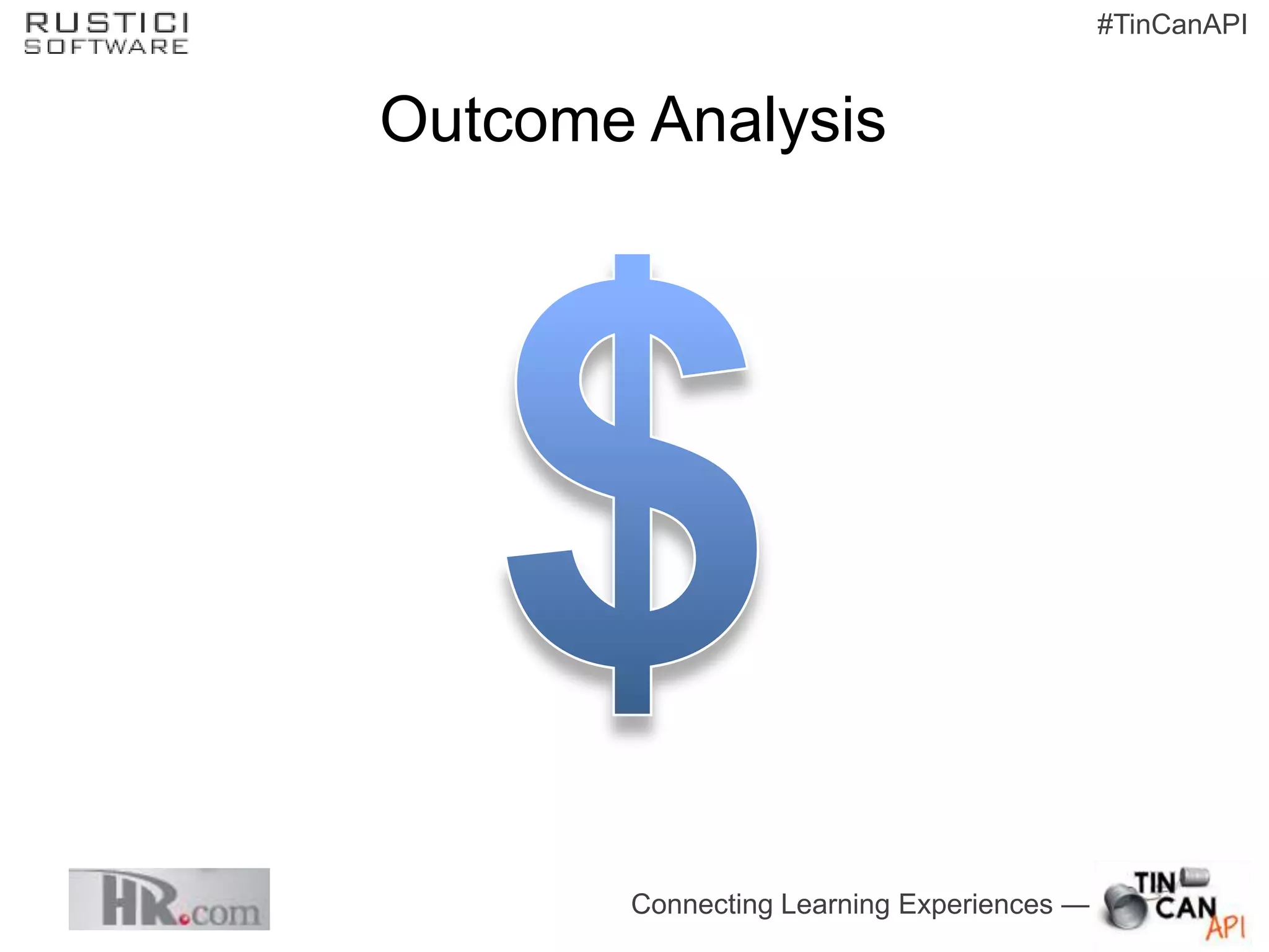 #TinCanAPI


Outcome Analysis




       Connecting Learning Experiences —
 