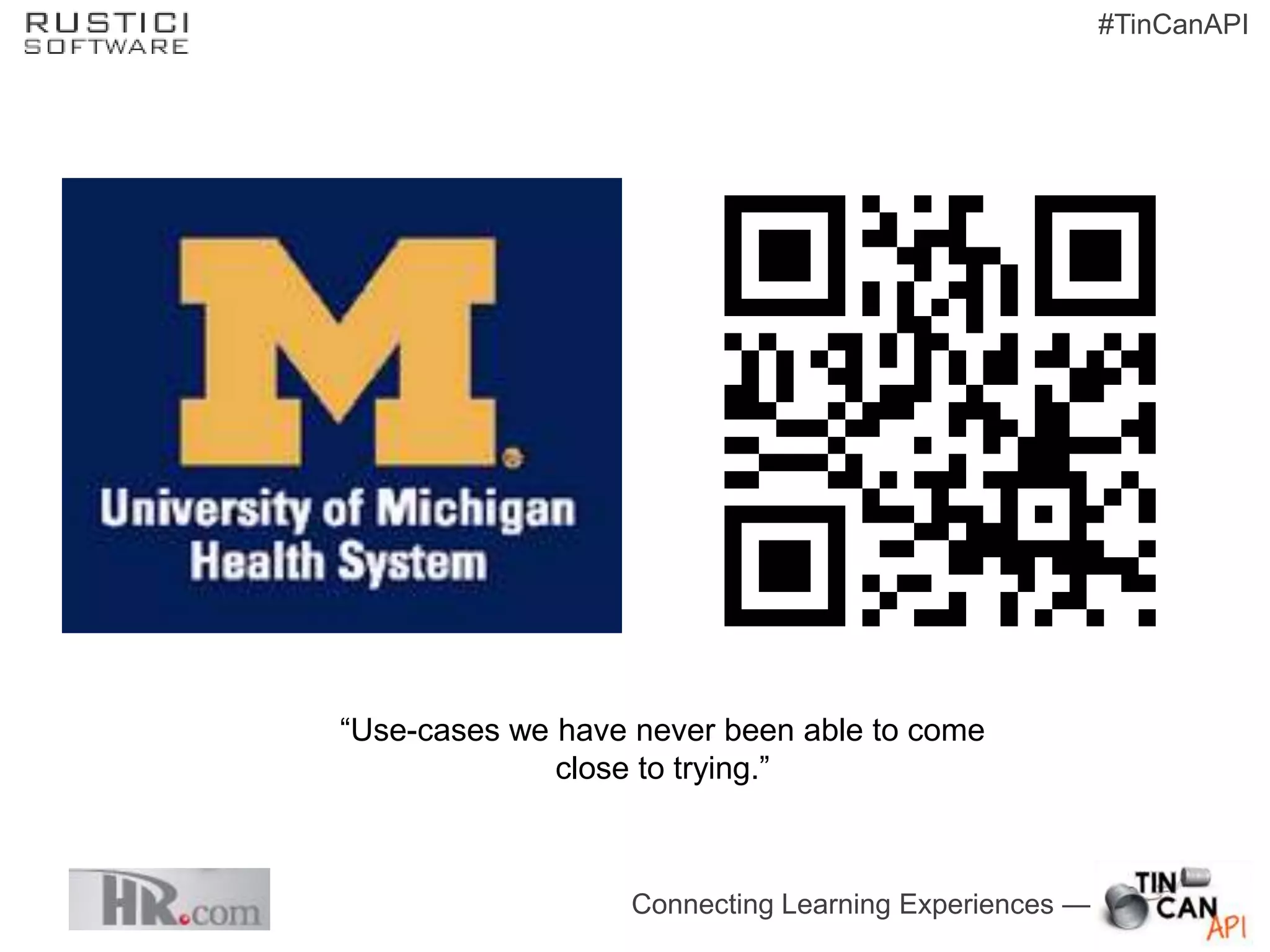 #TinCanAPI




“Use-cases we have never been able to come
              close to trying.”



                  Connecting Learning Experiences —
 