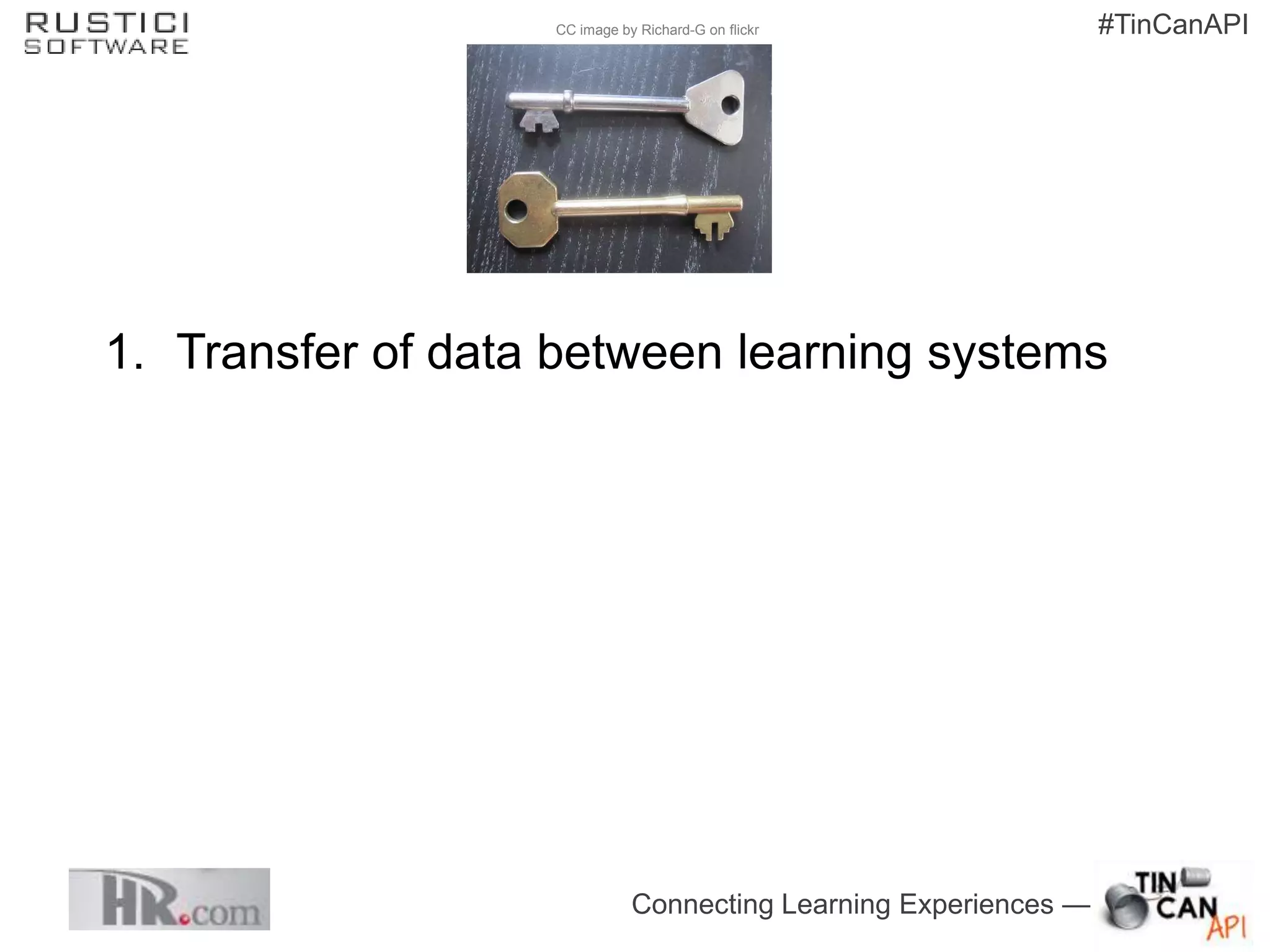 CC image by Richard-G on flickr                #TinCanAPI




1. Transfer of data between learning systems




                              Connecting Learning Experiences —
 