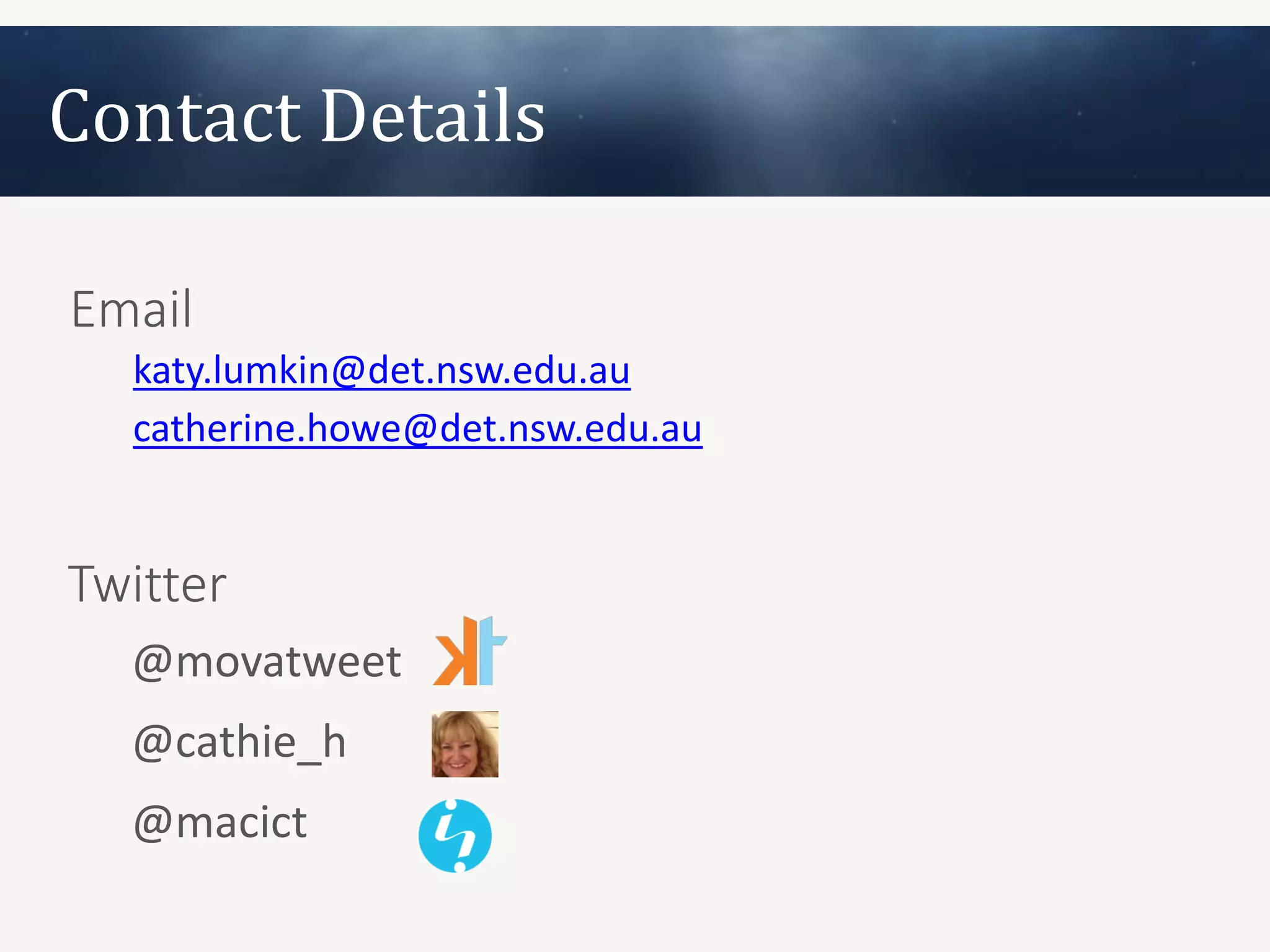 Contact Details

Email
  katy.lumkin@det.nsw.edu.au
  catherine.howe@det.nsw.edu.au


Twitter
  @movatweet
  @cathie_h
  @macict
 