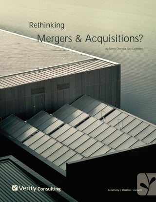 Rethinking
  Mergers & Acquisitions?
                By Sandy Chong & Guy Callender




                 Creativity | Passion | Growth
 