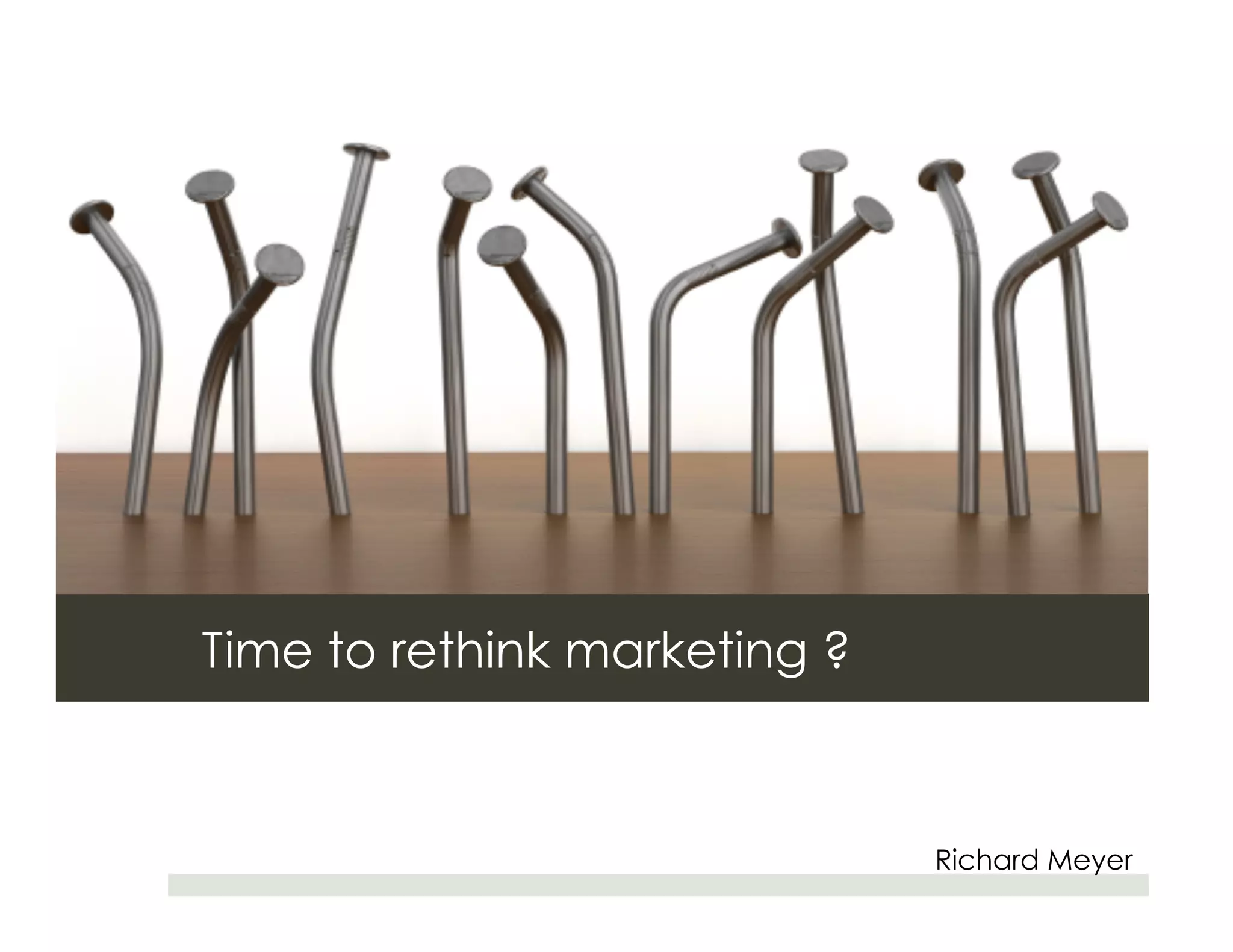 Time to rethink marketing ?



                              Richard Meyer
 