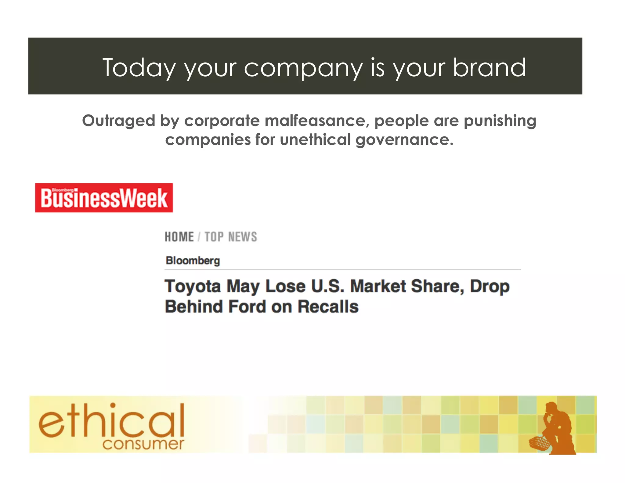 Today your company is your brand
Outraged by corporate malfeasance, people are punishing
         companies for unethical governance.
 