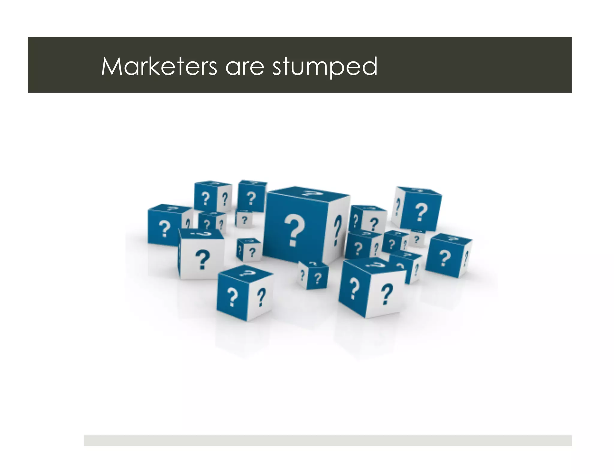 Marketers are stumped
 