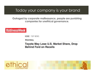 Today your company is your brand
Outraged by corporate malfeasance, people are punishing
         companies for unethical governance.
 
