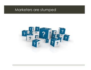 Marketers are stumped
 
