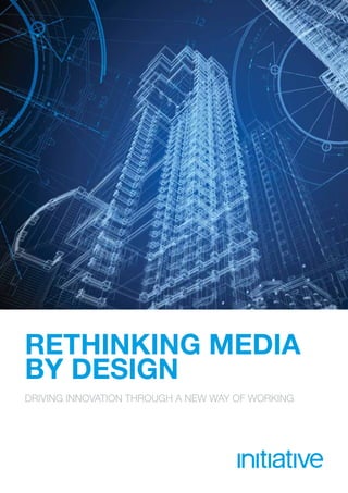 RETHINKING MEDIA
BY DESIGN
Driving innovation through a new way of working
 
