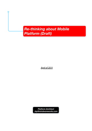 Re-thinking about Mobile
Platform (Draft)




          April of 2011




        Platform Architect
     Jay@mindwareworks.com
 