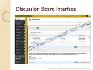 Discussion Board Interface




             Copyright © 2012, Rajesh Singh and Yvonne Ballester, All rights reserved.
 