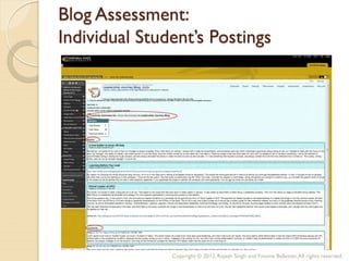 Blog Assessment:
Individual Student’s Postings




               Copyright © 2012, Rajesh Singh and Yvonne Ballester, All rights reserved.
 