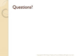 Questions?




             Copyright © 2012, Rajesh Singh and Yvonne Ballester, All rights reserved.
 