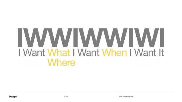 The Future Of Digital Payments - rethinking payment2015 i want what i want when i want it iwwiwwiwi i want where i wai how i want it