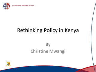 Rethinking Policy in Kenya
By
Christine Mwangi
11
 