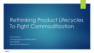 Rethinking Product Lifecycles
To Fight Commoditization
Thomas Emrich
Managing Director at ValMark Group
(401) 450-2841
tlemrich@valmarkgroup.net
 